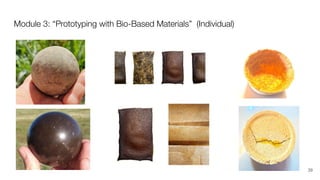 Module 3: “Prototyping with Bio-Based Materials” (Individual)
39
 