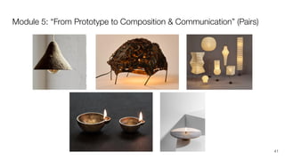 Module 5: “From Prototype to Composition & Communication” (Pairs)
41
 
