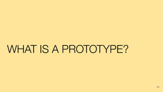 WHAT IS A PROTOTYPE?
54
 
