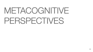 METACOGNITIVE
PERSPECTIVES
62
 