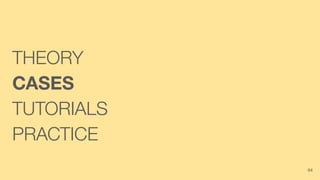 THEORY
CASES
TUTORIALS
PRACTICE
64
 