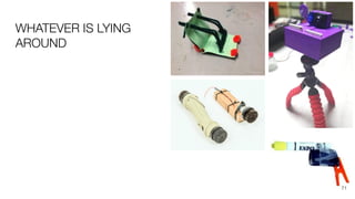 WHATEVER IS LYING
AROUND
71
 