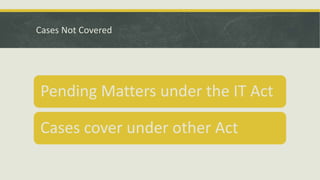 Cases Not Covered
Pending Matters under the IT Act
Cases cover under other Act
 