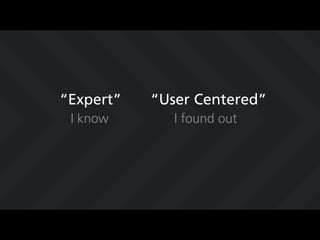 ١   User Centered
 I know       I found out
 