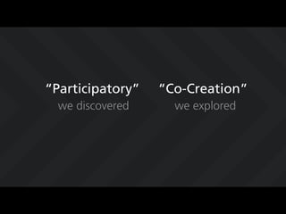 ʲپ貹ٴǰ⡱   Co-Creation
  we discovered     we explored
 