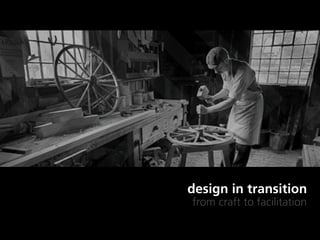 design in transition
from craft to facilitation
 