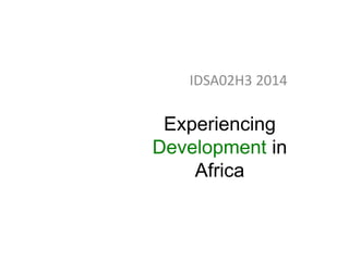 IDSA02H3 2014

Experiencing
Development in
Africa

 