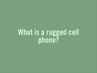 What is a rugged cell
       phone?
 