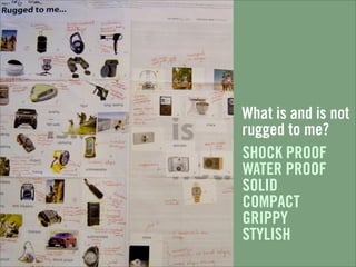 What is and is not
rugged to me?
SHOCK PROOF
WATER PROOF
SOLID
COMPACT
GRIPPY
STYLISH
 