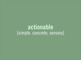 actionable
[simple, concrete, sensory]
 