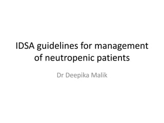 IDSA guidelines for management
of neutropenic patients
Dr Deepika Malik
 