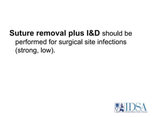 Suture removal plus I&D should be 
performed for surgical site infections 
(strong, low). 
 