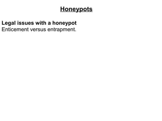 Honeypots

Legal issues with a honeypot
Enticement versus entrapment.
 