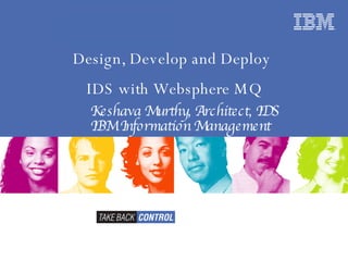 Keshava Murthy, Architect, IDS IBM Information Management Design, Develop and Deploy  IDS with Websphere MQ 