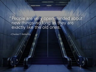 “ People are very open-minded about 
new things–so long as they are 
exactly like the old ones.” 
–Charles F. Kettering 
michael roller #idsaaustin14 1 
 