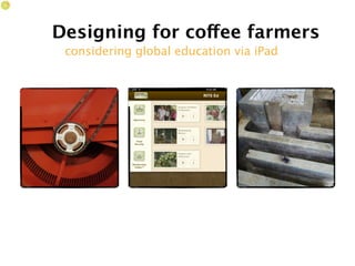 Designing for coffee farmers
 considering global education via iPad
 