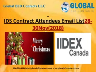 IDS Contract Attendees Email List28-
30Nov(2018)
Global B2B Contacts LLC
816-286-4114|info@globalb2bcontacts.com| www.globalb2bcontacts.com
 