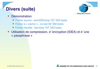 Divers (suite) Démonstration: Fichier source : winnt256.bmp 157 ’042 bytes Fichier à « cacher » : nc.exe 59 ’392 bytes Fichier résultat : test.bmp 157 ’042 bytes Utilisation de compression, d ’encryption (IDEA) et d ’une « passphrase » 