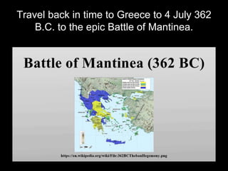 Travel back in time to Greece to 4 July 362
B.C. to the epic Battle of Mantinea.
 