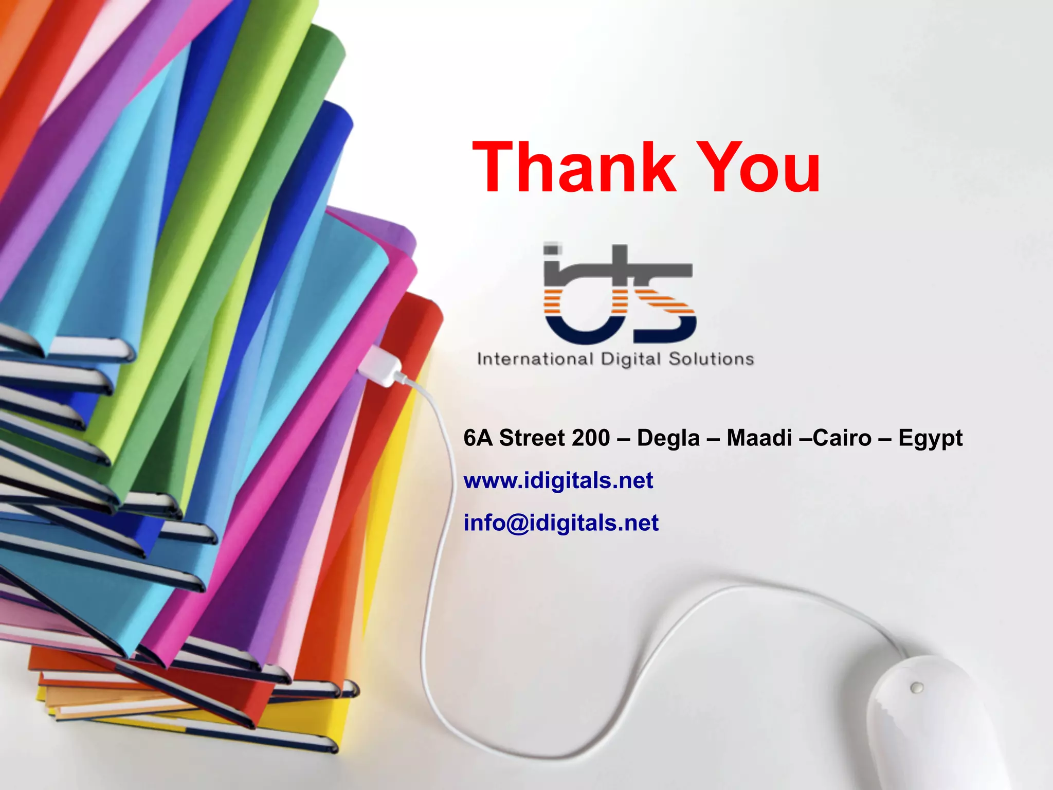 Thank You
6A Street 200 – Degla – Maadi –Cairo – Egypt
www.idigitals.net
info@idigitals.net
 