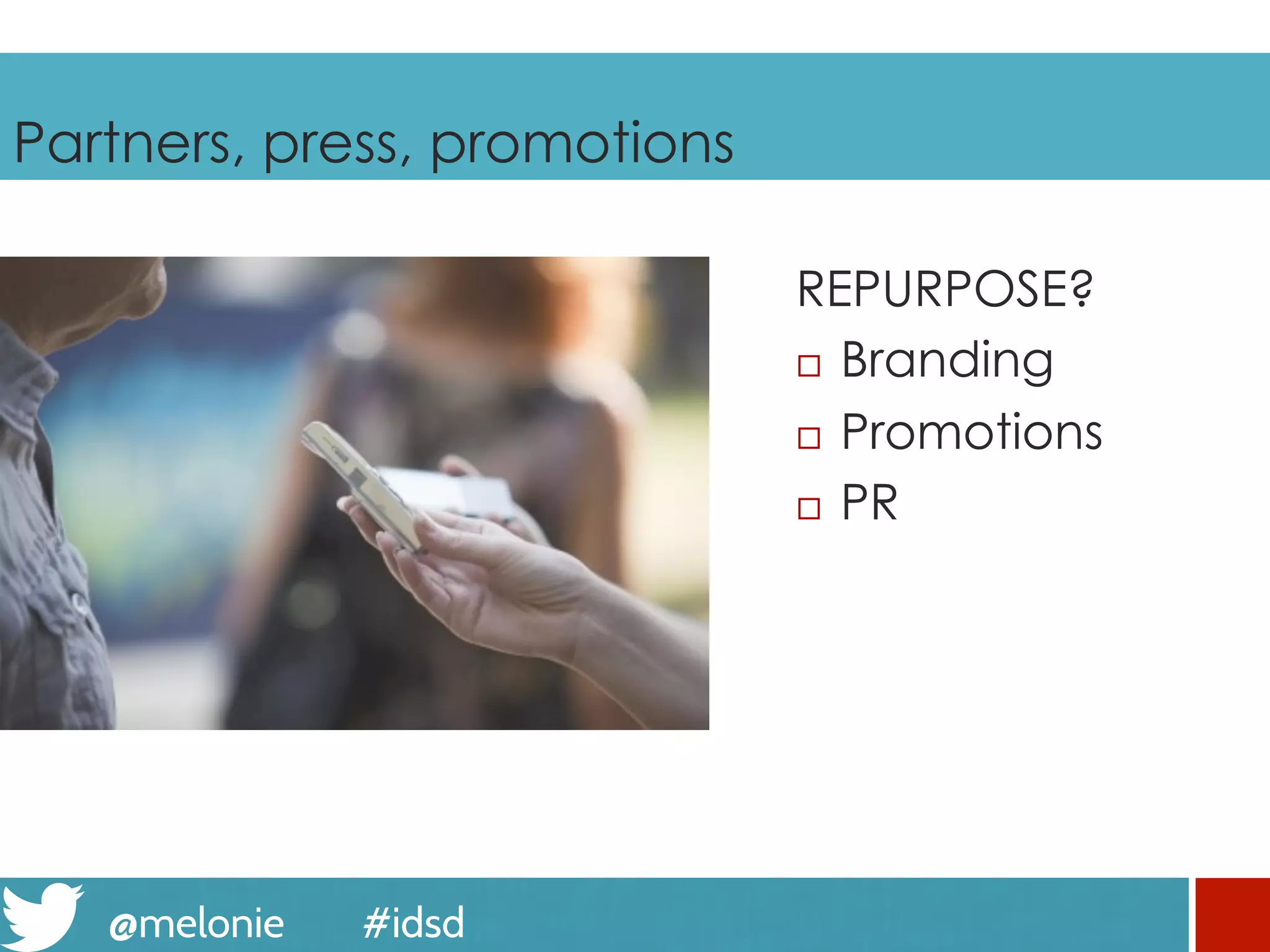 @melonie #idsd
Partners, press, promotions
REPURPOSE?
¨  Branding
¨  Promotions
¨  PR
 