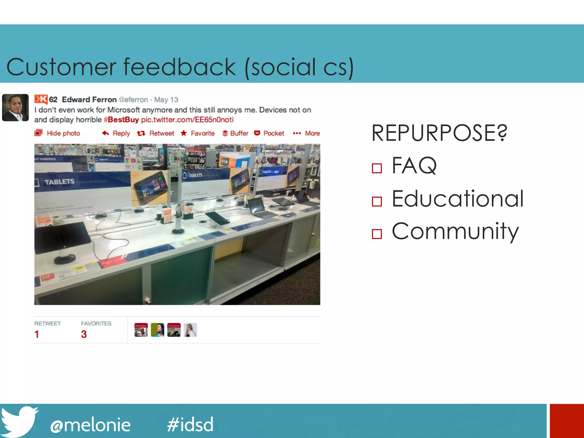 @melonie #idsd
Customer feedback (social cs)
REPURPOSE?
¨  FAQ
¨  Educational
¨  Community
 