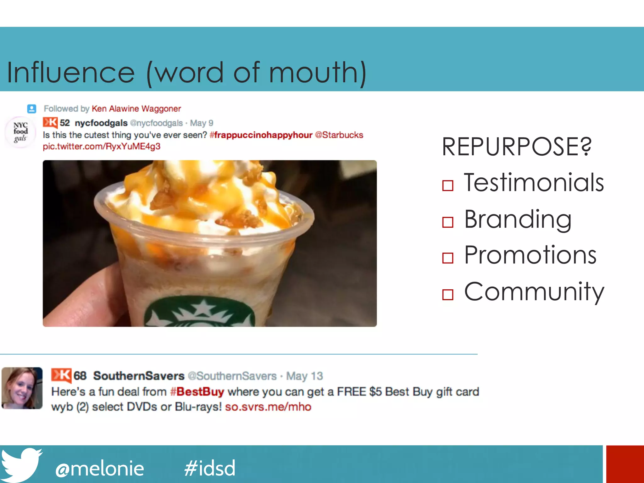 @melonie #idsd
Influence (word of mouth)
REPURPOSE?
¨  Testimonials
¨  Branding
¨  Promotions
¨  Community
 