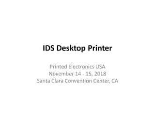 IDS Desktop Printer
Printed Electronics USA
November 14 15, 2018
Santa Clara Convention Center, CA