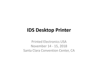 IDS Desktop Printer
Printed Electronics USA
November 14 ­ 15, 2018
Santa Clara Convention Center, CA
 