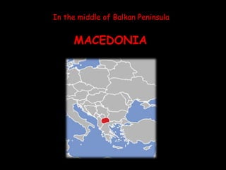 In the middle of Balkan Peninsula


     MACEDONIA
 