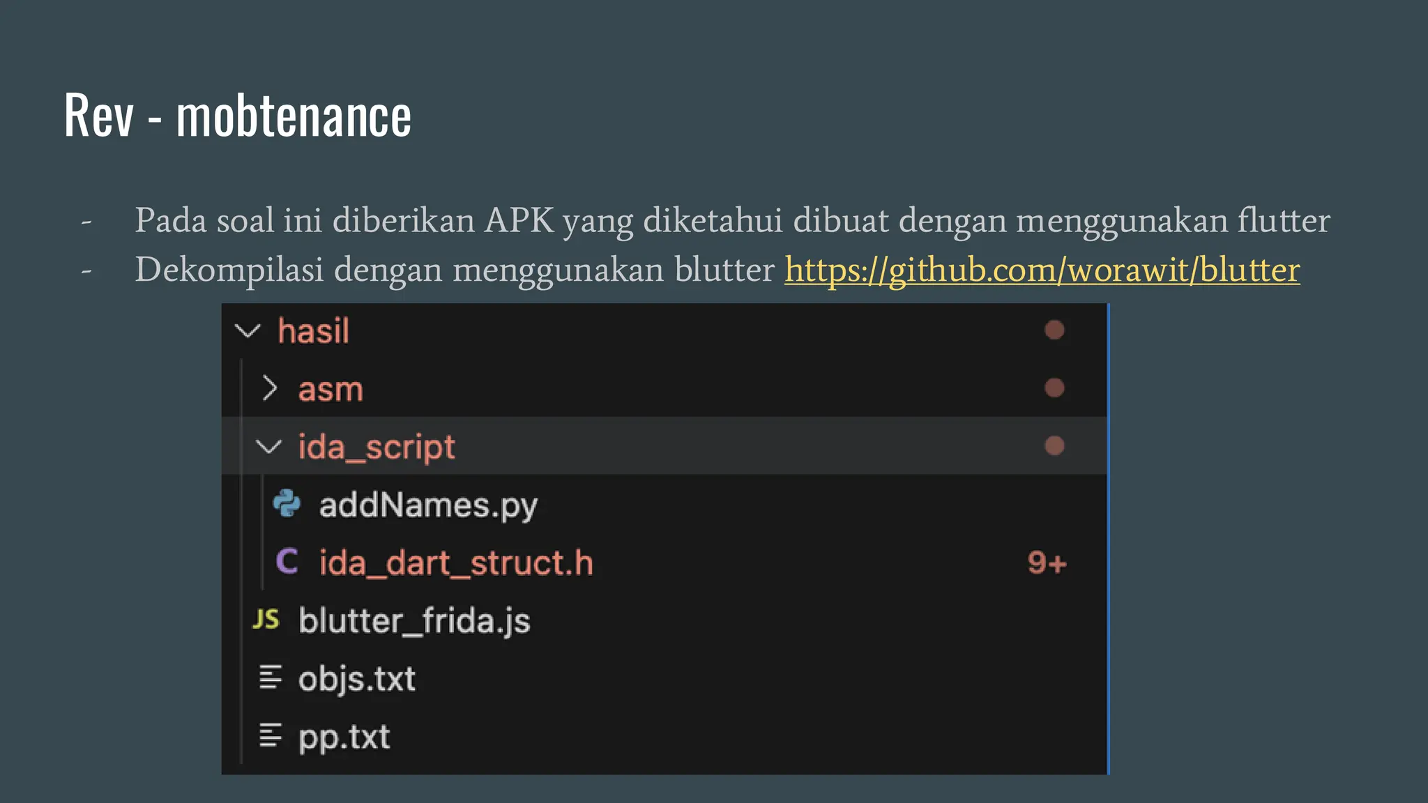 Rev - mobtenance
- Pada soal ini diberikan APK yang diketahui dibuat dengan menggunakan flutter
- Dekompilasi dengan menggunakan blutter https://github.com/worawit/blutter
 