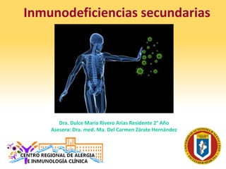 Inmunodeficiencias secundarias
Dra. Dulce María Rivero Arias Residente 2° Año
Asesora: Dra. med. Ma. Del Carmen Zárate Hernández
 