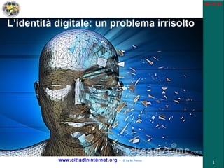 www.informationsecuritynews.it/   © by M. Penco  Roma – 23 febbraio 2011 L’identità digitale: un problema irrisolto 
