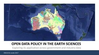IDSE10 & Locate 2017
OPEN DATA POLICY IN THE EARTH SCIENCES
Exploring its application across government and industry data
 