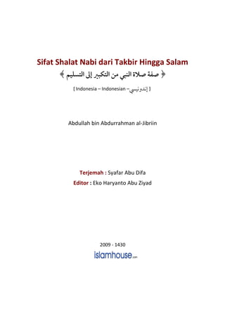 Sifat Shalat Nabi dari Takbir Hingga Salam
¯
[Indonesia – Indonesian – ]
Abdullah bin Abdurrahman al-Jibriin
Terjemah : Syafar Abu Difa
Editor : Eko Haryanto Abu Ziyad
2009 - 1430
 