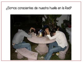 ¿Somos conscientes de nuestra huella en la Red? 
 