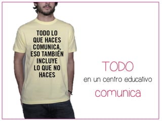TODO 
en un centro educativo 
comunica 
 