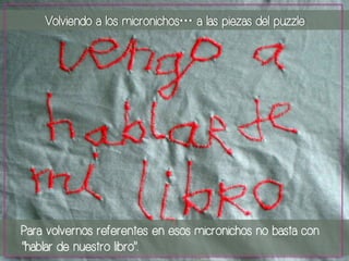 Volviendo a los micronichos… a las piezas del puzzle 
Para volvernos referentes en esos micronichos no basta con 
“hablar de nuestro libro”. 
 