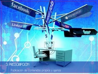 3. PRESCRIPCIÓN 
Publicación de contenidos propios y ajenos. 
 