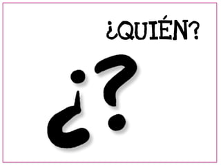 ¿QUIÉN? 
 