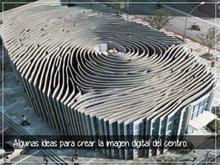Algunas ideas para crear la imagen digital del centro: 
 