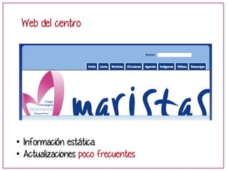 Web del centro 
• Información estática. 
• Actualizaciones poco frecuentes 
 
