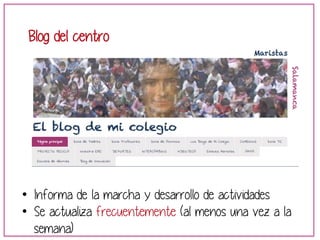 Blog del centro 
• Informa de la marcha y desarrollo de actividades 
• Se actualiza frecuentemente (al menos una vez a la 
semana) 
 