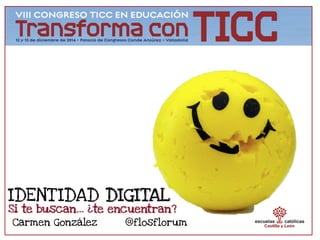 IDENT IDAD DIGITAL 
Si te buscan… ¿te encuentran? 
Carmen González @flosflorum 
 