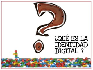 ¿QUÉ ES LA 
IDENT IDAD 
DIGITAL ? 
 