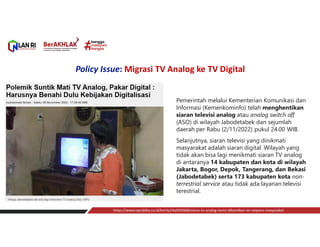 Policy Issue: Migrasi TV Analog ke TV Digital
https://www.republika.co.id/berita/rkv059368/siaran-tv-analog-resmi-dihentik...