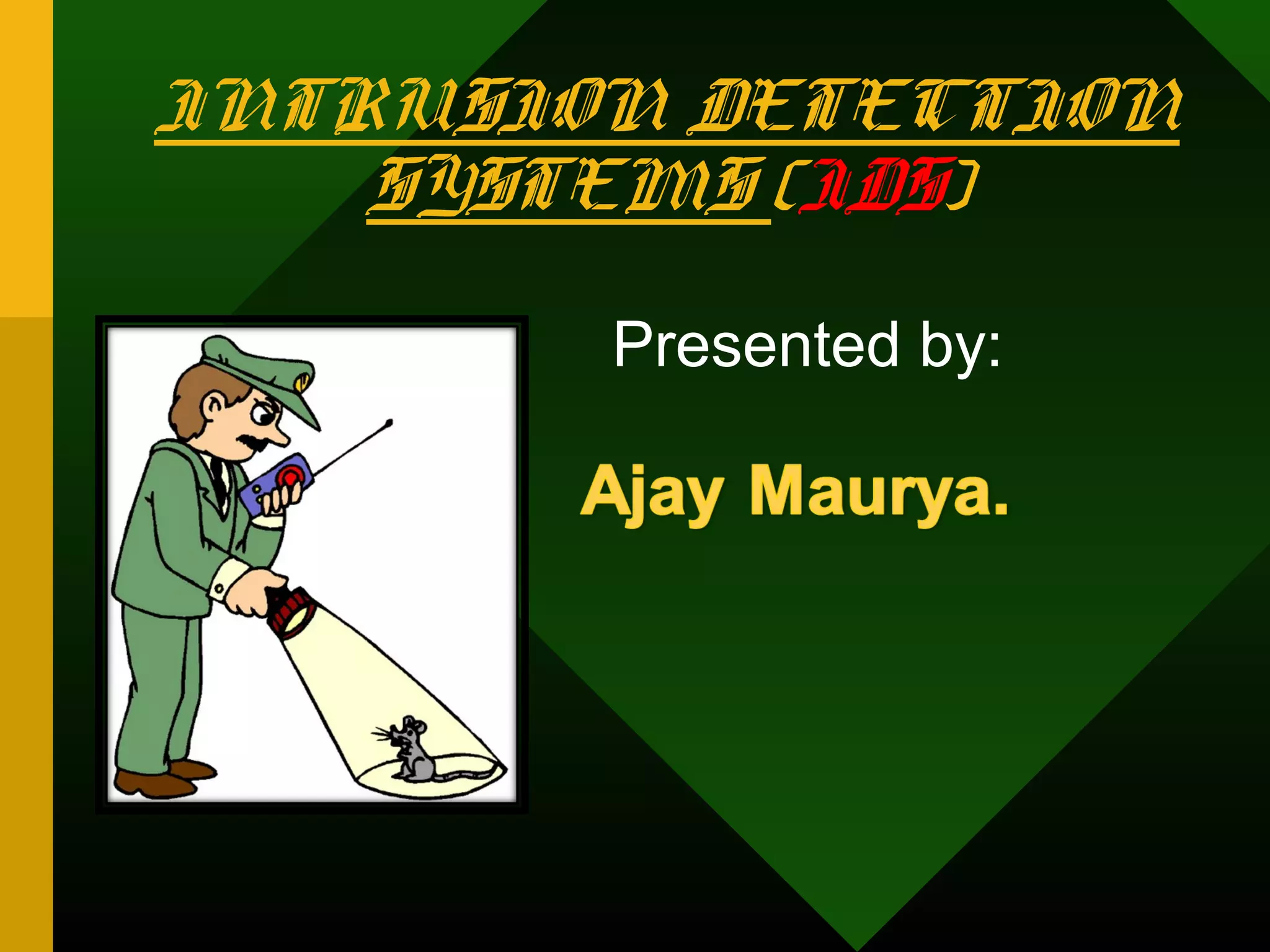 INTRUSION DETECTION
SYSTEMS (IDS)
Presented by:
 