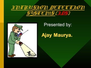 INTRUSION DETECTION
SYSTEMS (IDS)
Presented by:
 