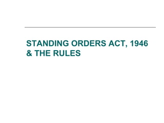 STANDING ORDERS ACT, 1946
& THE RULES
 