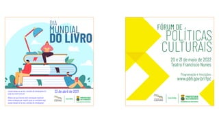 DIA
DO LIVRO
MUNDIAL
23 de abril de 2021
Leceat exerae ne ne etur, ommolo dic temoluptam im-
usda dus intem estrunt.
Bitatus aut que eturiae etum consequae maximod
minto to dolupta por maximi, quas es comnienis expl.
Leceat exerae ne ne etur, ommolo dic temoluptam.
MUSEU DE ARTE DA
POLÍTICAS
CULTURAIS
Teatro Francisco Nunes
20 e 21 de maio de 2022
Programação e inscrições:
www.pbh.gov.br/fpc
FÓRUM DE
 